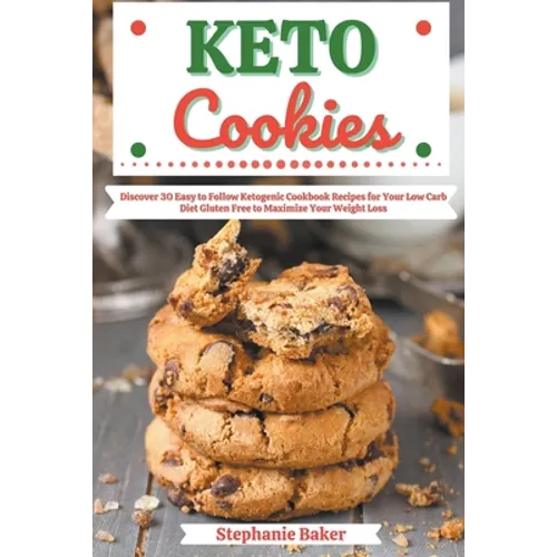 Keto Cookies: Discover 30 Easy to Follow Ketogenic Cookbook Recipes for Your Low Carb Diet Gluten Free to Maximize Your Weight Loss - Paperback