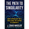 Path to Singularity: How Technology Will Challenge the Future of Humanity - Hardcover