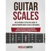 Guitar Scales: An Extremely Effective Guide To Understanding Music Scales And Modes & How To Use Them To Solo, Improvise And Create B - Paperback
