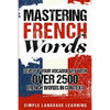 Mastering French Words: Level Up Your Vocabulary with Over 2500 French Words in Context - Paperback