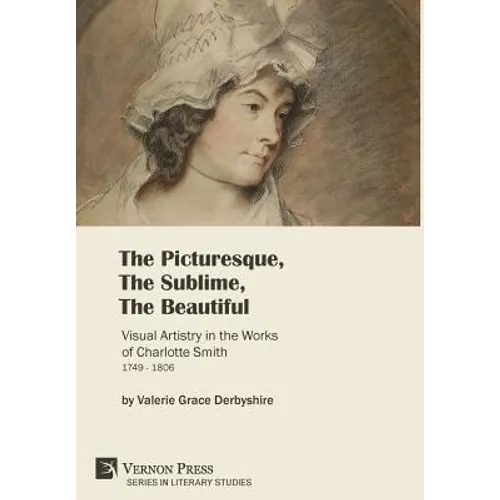 The Picturesque, The Sublime, The Beautiful: Visual Artistry in the Works of Charlotte Smith (1749-1806) [Hardback, Premium Color] - Hardcover