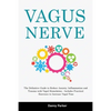 Vagus Nerve: The Definitive Guide to Reduce Anxiety, Inflammation and Trauma with Vagal Stimulation - Includes Practical Exercises to Increase Vagal T - Paperback