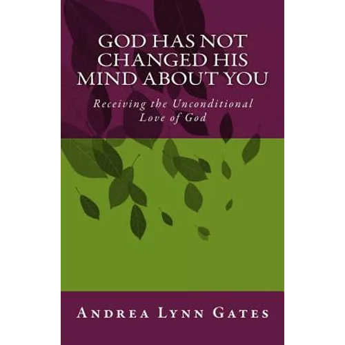 God Has Not Changed His Mind About You: Receiving the Unconditional Love of God - Paperback