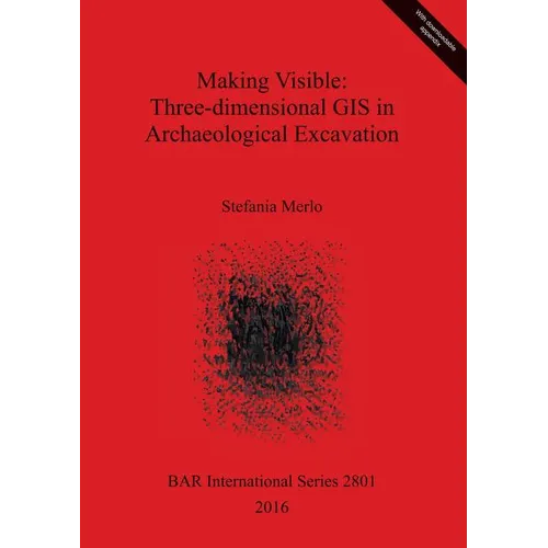 Making Visible: Three-dimensional GIS in Archaeological Excavation - Paperback
