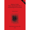 Making Visible: Three-dimensional GIS in Archaeological Excavation - Paperback