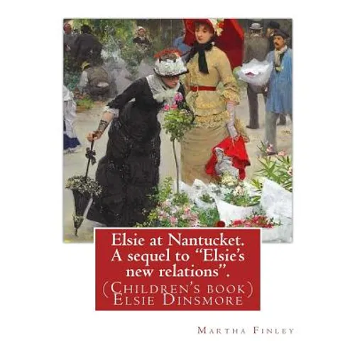 Elsie at Nantucket. A sequel to "Elsie's new relations". By: Martha Finley: (Children's book) Elsie Dinsmore - Paperback