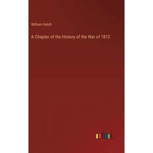 A Chapter of the History of the War of 1812 - Hardcover