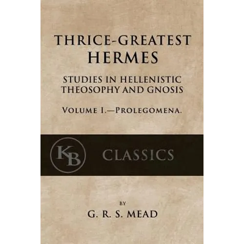 Thrice-Greatest Hermes, Volume I: Studies in Hellenistic Theosophy and Gnosis - Paperback