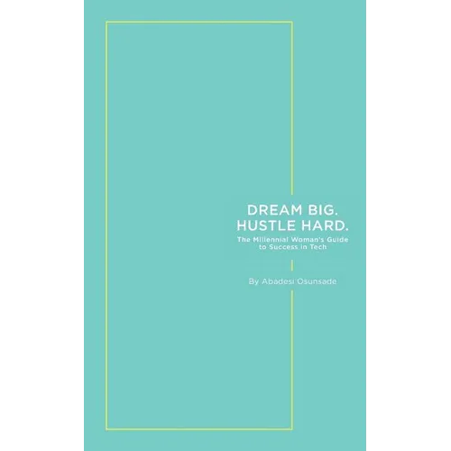 Dream Big. Hustle Hard.: The Millennial Woman's Guide to Success in Tech - Paperback