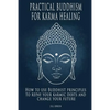 Practical Buddhism for Karma Healing: How to Use Buddhist Principles to Repay Your Karmic Debts and Change Your Future - Paperback
