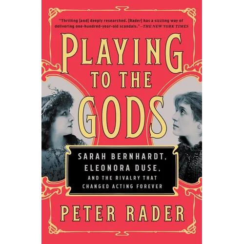 Playing to the Gods: Sarah Bernhardt, Eleonora Duse, and the Rivalry That Changed Acting Forever - Paperback