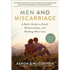 Men and Miscarriage: A Dad's Guide to Grief, Relationships, and Healing After Loss - Hardcover