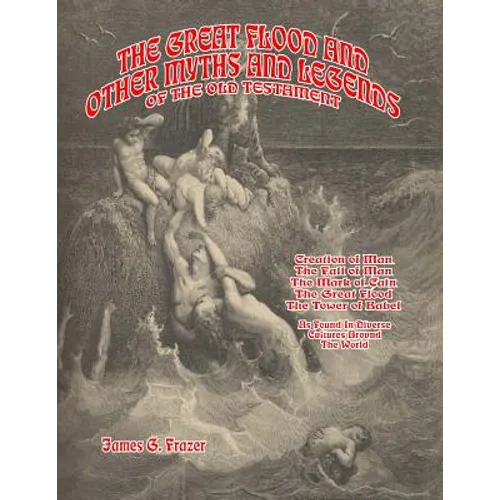 The Great Flood And Other Myths And Legends Of The Old Testament: Creation Of Man. The Fall Of Man. The Mark Of Cain. The Great Flood. The Tower Of Ba - Paperback