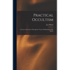 Practical Occultism: A Course of Lectures Through the Trance Mediumship of J.J. Morse - Hardcover