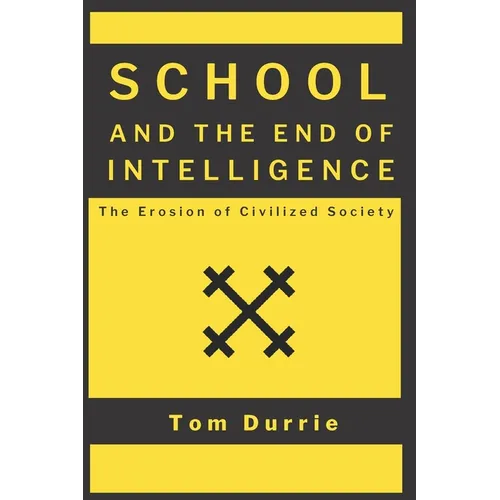 School and the End of Intelligence: The Erosion of Civilized Society - Paperback