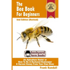 The Bee Book For Beginners 2nd Edition (Revised) An Apiculture Starter or How To Be A Backyard Beekeeper And Harvest Honey From Your Own Bee Hives - Paperback