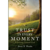 Trust in Every Moment: A Journey Toward God - Paperback