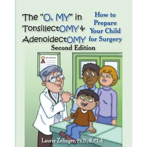 The O, My in Tonsillectomy & Adenoidectomy: How to Prepare Your Child for Surgery, a Parent's Manual, 2nd Edition - Paperback