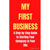 My First Business: A Step by Step Guide to Starting Your Company in Your 20s - Paperback