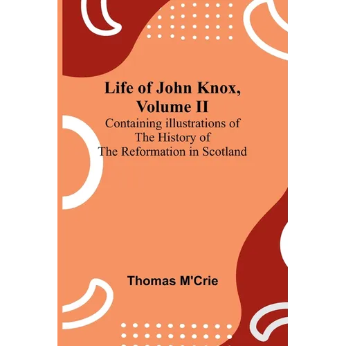 Life of John Knox, Volume II: Containing Illustrations of the History of the Reformation in Scotland - Paperback