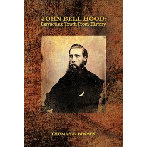 John Bell Hood: Extracting Truth from History - Paperback