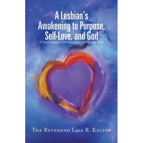 A Lesbian's Awakening to Purpose, Self-Love, and God: A Soul's Journey to Self-Awareness, Identity, and Truth - Paperback