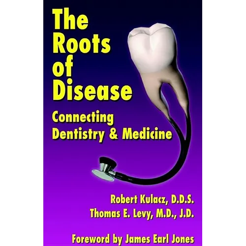 The Roots of Disease: Connecting Dentistry and Medicine - Paperback