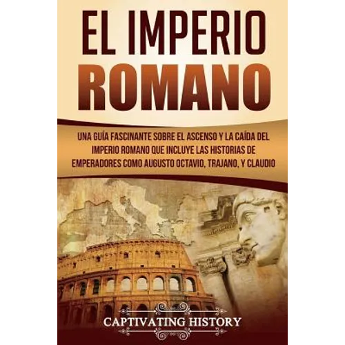 El Imperio Romano: Una Guía Fascinante sobre el Ascenso y la Caída del Imperio Romano que incluye las historias de Emperadores como Augus - Paperback