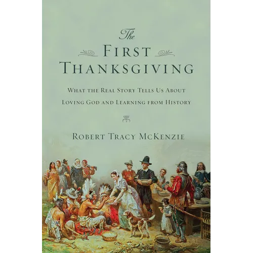 The First Thanksgiving: What the Real Story Tells Us About Loving God and Learning from History - Paperback
