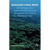 Managing Coral Reefs: An Ecological and Institutional Analysis of Ecosystem Services in Southeast Asia - Hardcover
