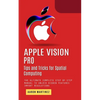 Apple Vision Pro: Tips and Tricks for Spatial Computing (The Ultimate Complete Step by Step Manual to Unlock Hidden Features) - Paperback