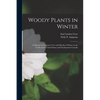 Woody Plants in Winter; a Manual of Common Trees and Shrubs in Winter in the Northeastern United States and Southeastern Canada - Paperback