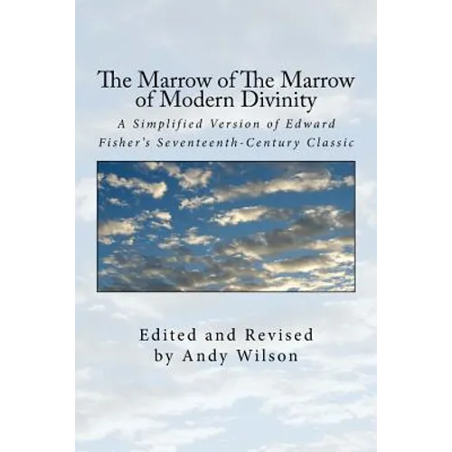 The Marrow of The Marrow of Modern Divinity: A Simplified Version of Edward Fisher's 17th Century Classic - Paperback