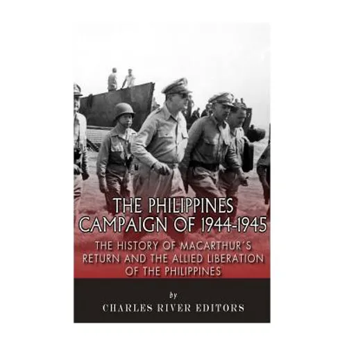 The Philippines Campaign of 1944-1945: The History of MacArthur's Return and the Allied Liberation of the Philippines - Paperback