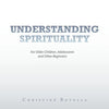 Understanding Spirituality: For Older Children, Adolescents and Other Beginners - Paperback