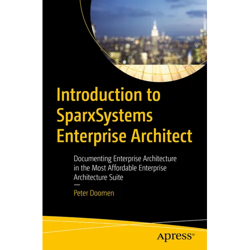 Introduction to Sparxsystems Enterprise Architect: Documenting Enterprise Architecture in the Most Affordable Enterprise Architecture Suite - Paperback