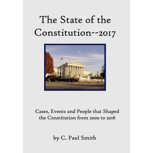 The State of the Constitution--2017: Cases, Events and People that Shaped the Constitution from 2000 to 2016 - Paperback