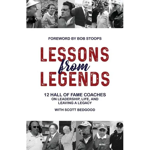 Lessons from Legends: 12 Hall of Fame Coaches on Leadership, Life, and Leaving a Legacy - Paperback
