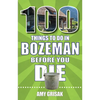 100 Things to Do in Bozeman Before You Die - Paperback
