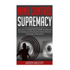 Mind Control: Learn How to Change People's Beliefs and Behaviors by Unlocking and Mastering the Mystery of Human Psychology and Persuasion - Paperback