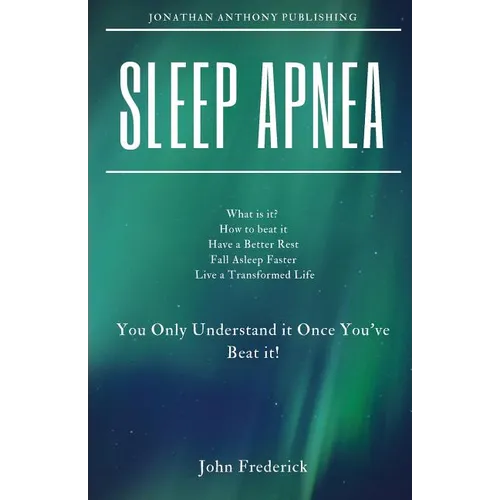 Sleep Apnea: What is it? How to Beat it? Fall Asleep Faster, Have Better Rest, Live a Transformed Life - Paperback