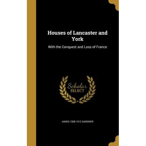 Houses of Lancaster and York: With the Conquest and Loss of France - Hardcover