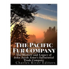 The Pacific Fur Company: The History and Legacy of John Jacob Astor's Influential Trade Company - Paperback
