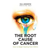 The Root Cause of Cancer - How To Begin Healing From Within - Paperback