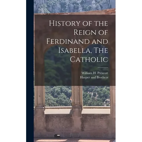 History of the Reign of Ferdinand and Isabella, The Catholic - Hardcover