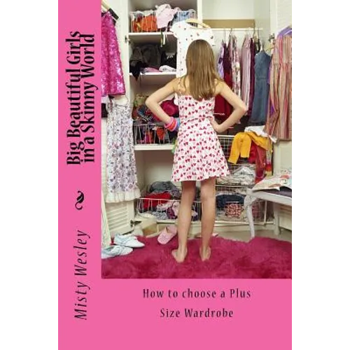Big Beautiful Girls in a Skinny World: How to choose a Plus Size Wardrobe - Paperback
