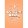 Healthier Living Naturally: Health and Wellness Guide - Paperback