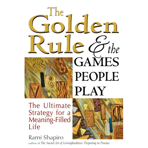 The Golden Rule and the Games People Play: The Ultimate Strategy for a Meaning-Filled Life - Paperback