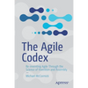 The Agile Codex: Re-Inventing Agile Through the Science of Invention and Assembly - Paperback