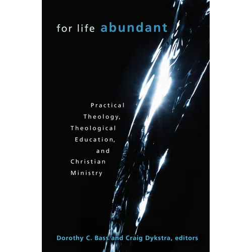 For Life Abundant: Practical Theology, Theological Education, and Christian Ministry - Paperback